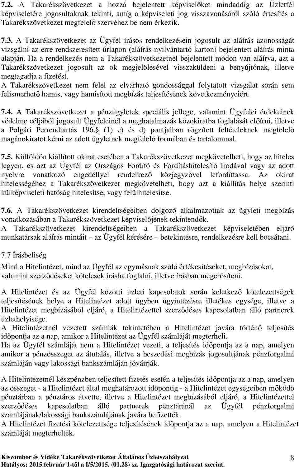 A Takarékszövetkezet az Ügyfél írásos rendelkezésein jogosult az aláírás azonosságát vizsgálni az erre rendszeresített őrlapon (aláírás-nyilvántartó karton) bejelentett aláírás minta alapján.