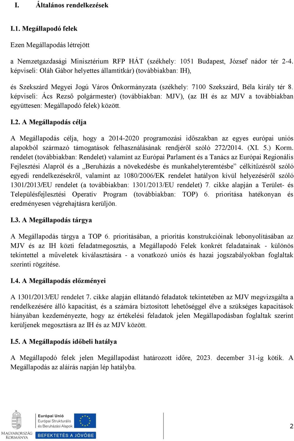 képviseli: Ács Rezső polgármester) (továbbiakban: MJV), (az IH és az MJV a továbbiakban együttesen: Megállapodó felek) között. I.2.