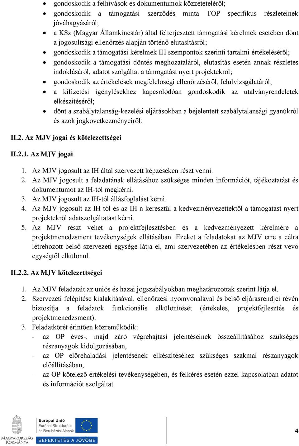 döntés meghozataláról, elutasítás esetén annak részletes indoklásáról, adatot szolgáltat a támogatást nyert projektekről; gondoskodik az értékelések megfelelőségi ellenőrzéséről, felülvizsgálatáról;