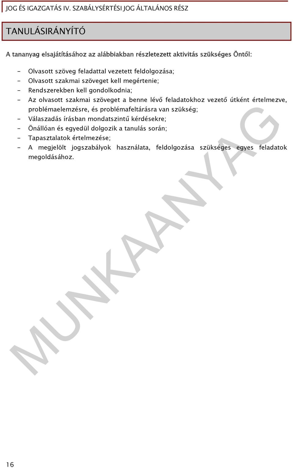 feladatokhoz vezető útként értelmezve, problémaelemzésre, és problémafeltárásra van szükség; - Válaszadás írásban mondatszintű kérdésekre; -