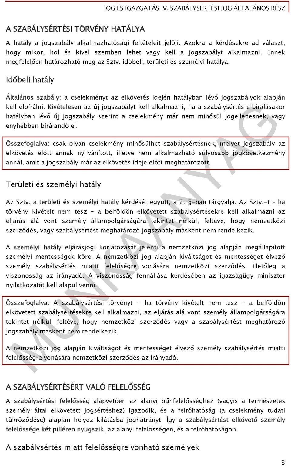 Időbeli hatály Általános szabály: a cselekményt az elkövetés idején hatályban lévő jogszabályok alapján kell elbírálni.