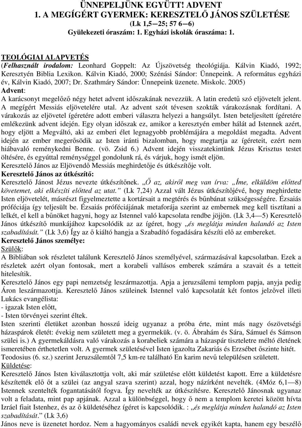 A református egyházi év, Kálvin Kiadó, 2007; Dr. Szathmáry Sándor: Ünnepeink üzenete. Miskolc. 2005) Advent: A karácsonyt megelőző négy hetet advent időszakának nevezzük.