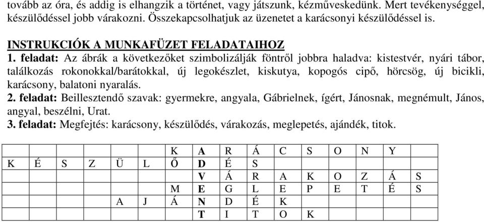 feladat: Az ábrák a következőket szimbolizálják föntről jobbra haladva: kistestvér, nyári tábor, találkozás rokonokkal/barátokkal, új legokészlet, kiskutya, kopogós cipő, hörcsög, új bicikli,