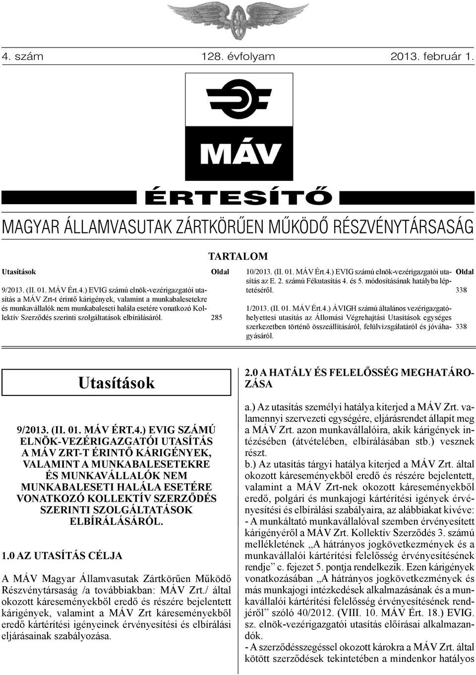 MÁV Ért.4.) EVIG számú elnök-vezérigazgatói utasítás az E. 2. számú Fékutasítás 4. és 5. módosításának hatályba léptetéséről. 1/2013. (II. 01. MÁV Ért.4.) ÁVIGH számú általános vezérigazgatóhelyettesi utasítás az Állomási Végrehajtási Utasítások egységes szerkezetben történő összeállításáról, felülvizsgálatáról és jóváhagyásáról.