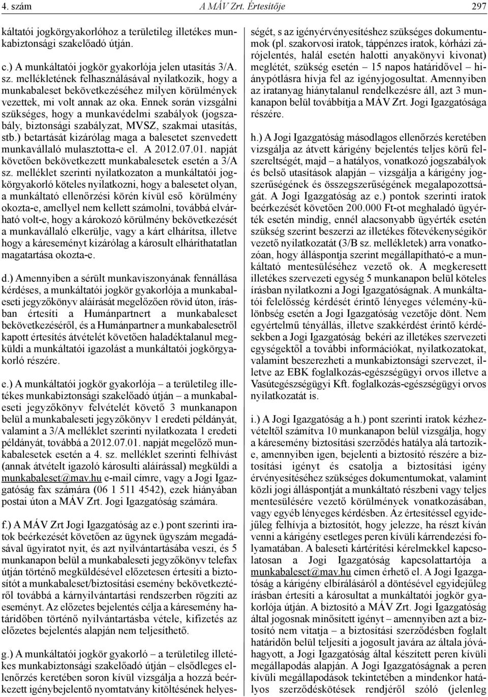 ) betartását kizárólag maga a balesetet szenvedett munkavállaló mulasztotta-e el. A 2012.07.01. napját követően bekövetkezett munkabalesetek esetén a 3/A sz.