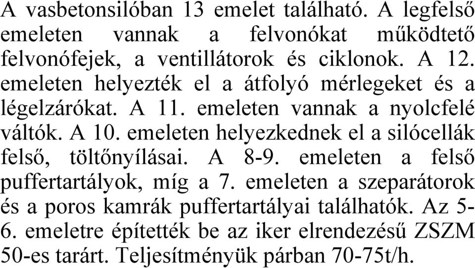 emeleten helyezkednek el a silócellák felső, töltőnyílásai. A 8-9. emeleten a felső puffertartályok, míg a 7.