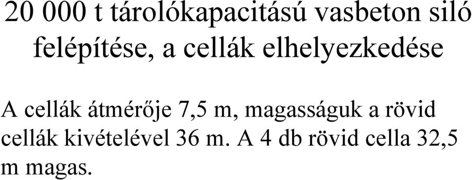 átmérője 7,5 m, magasságuk a rövid cellák