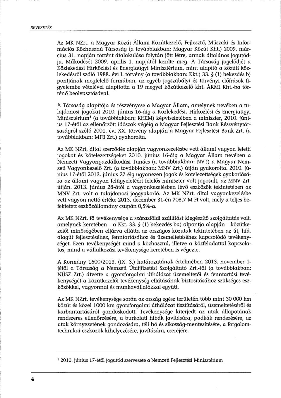 A Társaság jogelődjét a Közlekedési Hírközlési és Energiaügyi Minisztérium, mint alapító a közúti közlekedésről szóló 1988. évi I. törvény (a továbbiakban: Kkt.) 33.