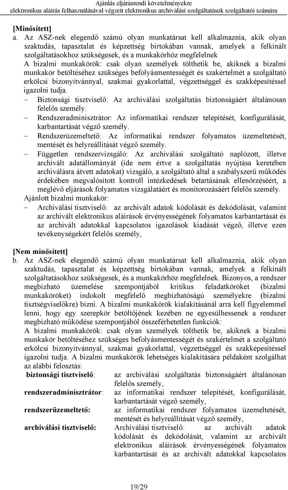 megfelelnek A bizalmi munkakörök: csak olyan személyek tölthetik be, akiknek a bizalmi munkakör betöltéséhez szükséges befolyásmentességét és szakértelmét a szolgáltató erkölcsi bizonyítvánnyal,