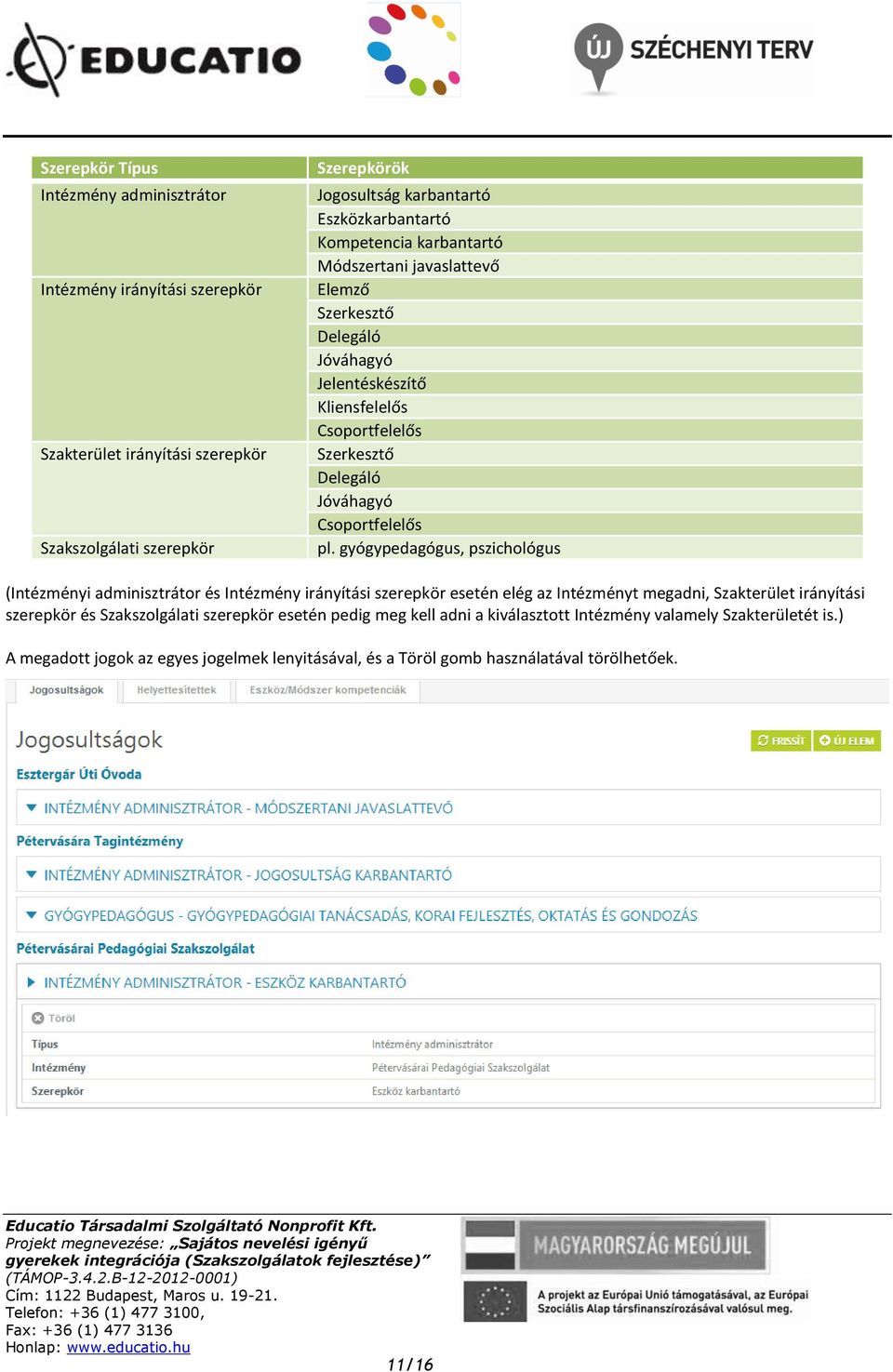 gyógypedagógus, pszichlógus ( adminisztrátr és Intézmény irányítási szerepkör esetén elég az Intézményt megadni, Szakterület irányítási szerepkör és Szakszlgálati szerepkör esetén pedig meg kell adni