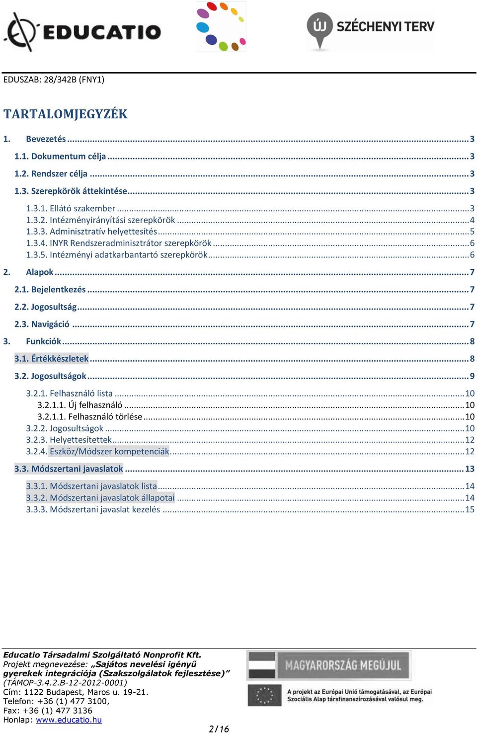 .. 7 3. Funkciók... 8 3.1. Értékkészletek... 8 3.2. Jgsultságk... 9 3.2.1. Felhasználó lista... 10 3.2.1.1. Új felhasználó... 10 3.2.1.1. Felhasználó törlése... 10 3.2.2. Jgsultságk... 10 3.2.3. Helyettesítettek.