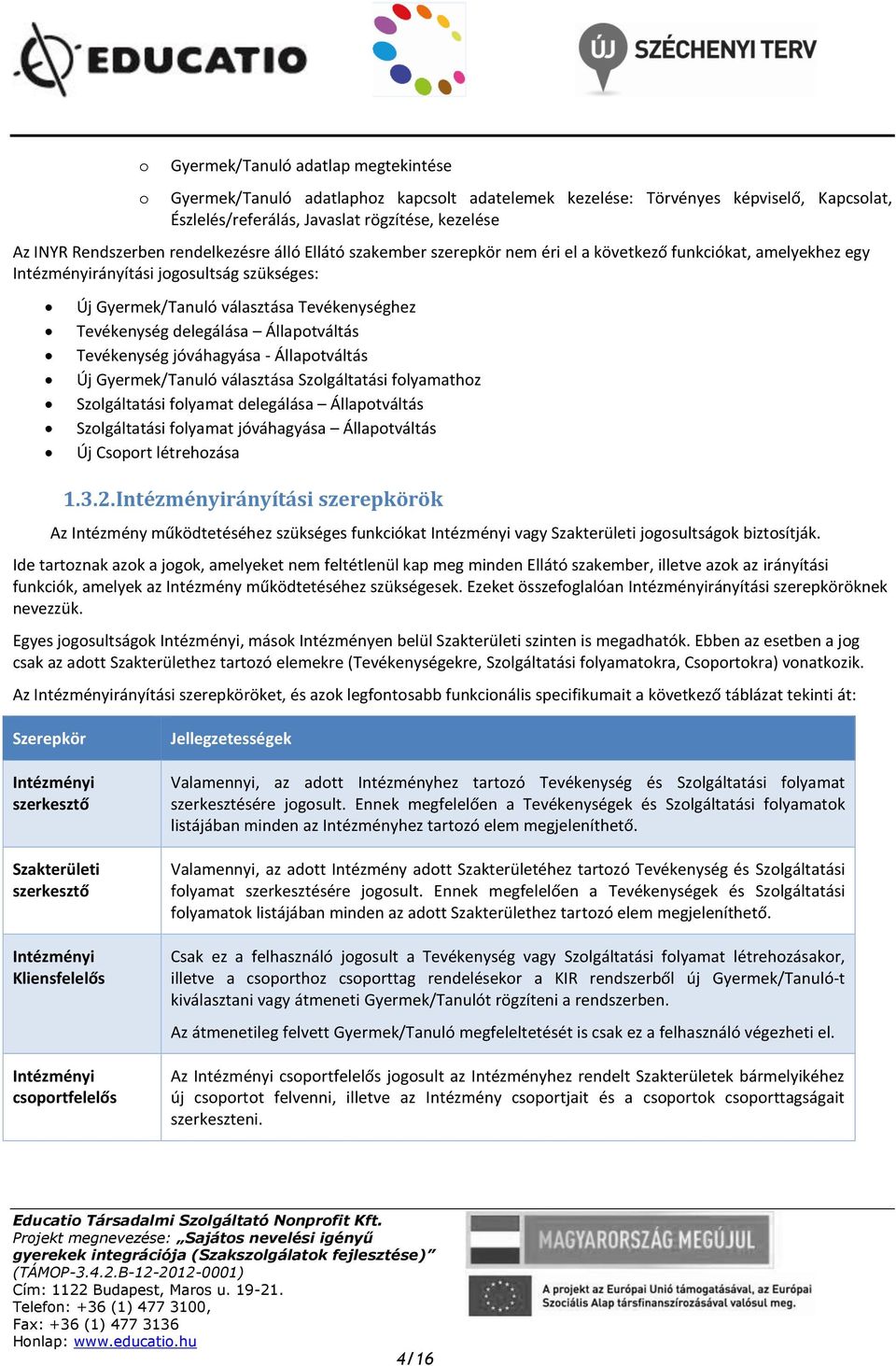 Állaptváltás Tevékenység jóváhagyása - Állaptváltás Új Gyermek/Tanuló választása Szlgáltatási flyamathz Szlgáltatási flyamat delegálása Állaptváltás Szlgáltatási flyamat jóváhagyása Állaptváltás Új