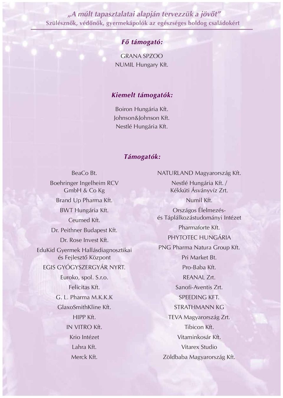 Peithner Budapest Kft. Dr. Rose Invest Kft. EduKid Gyermek Hallásdiagnosztikai és Fejlesztô Központ EGIS GYÓGYSZERGYÁR NYRT. Euroko, spol. S.r.o. Felicitas Kft. G. L. Pharma M.K.K.K GlaxoSmithKline Kft.