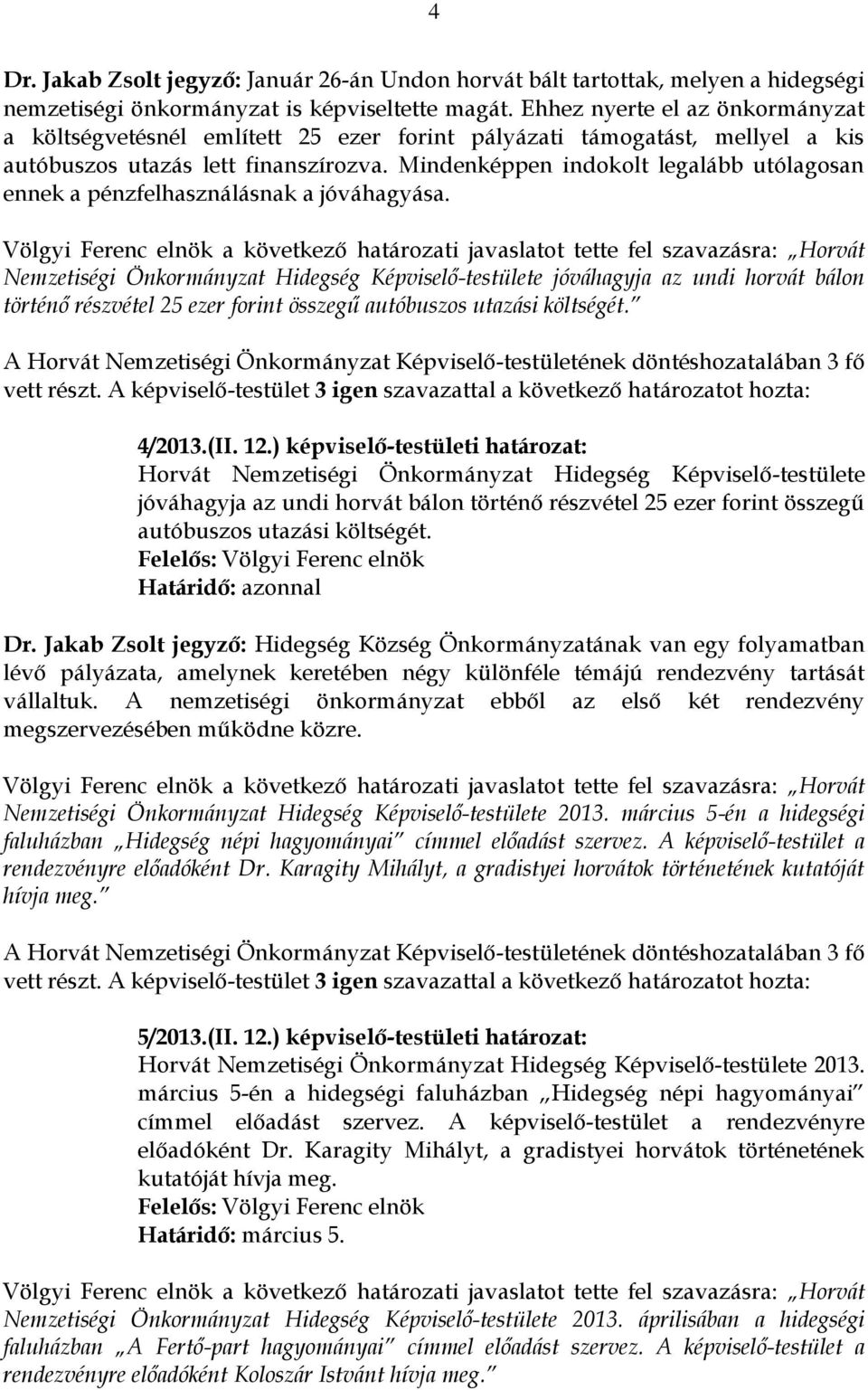 Mindenképpen indokolt legalább utólagosan ennek a pénzfelhasználásnak a jóváhagyása.