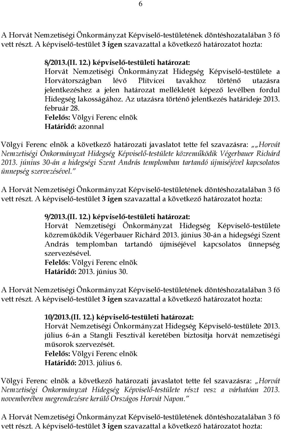 Határidő: azonnal Völgyi Ferenc elnök a következő határozati javaslatot tette fel szavazásra: Horvát Nemzetiségi Önkormányzat Hidegség Képviselő-testülete közreműködik Végerbauer Richárd 2013.