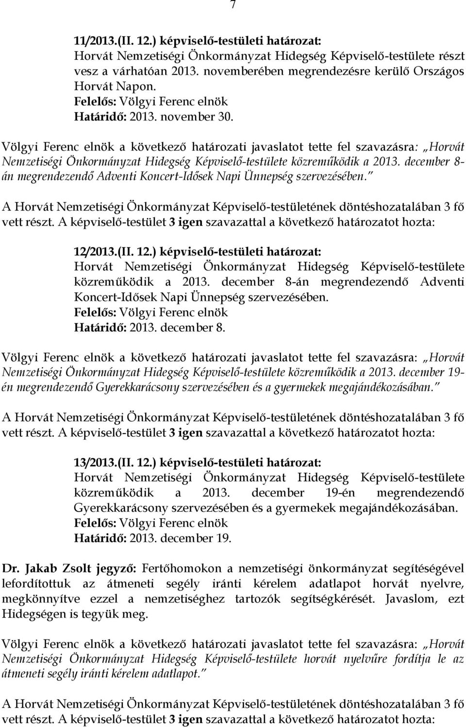 2013.(II. 12.) képviselő-testületi határozat: közreműködik a 2013. december 8-án megrendezendő Adventi Koncert-Idősek Napi Ünnepség szervezésében. Határidő: 2013. december 8. Nemzetiségi Önkormányzat Hidegség Képviselő-testülete közreműködik a 2013.