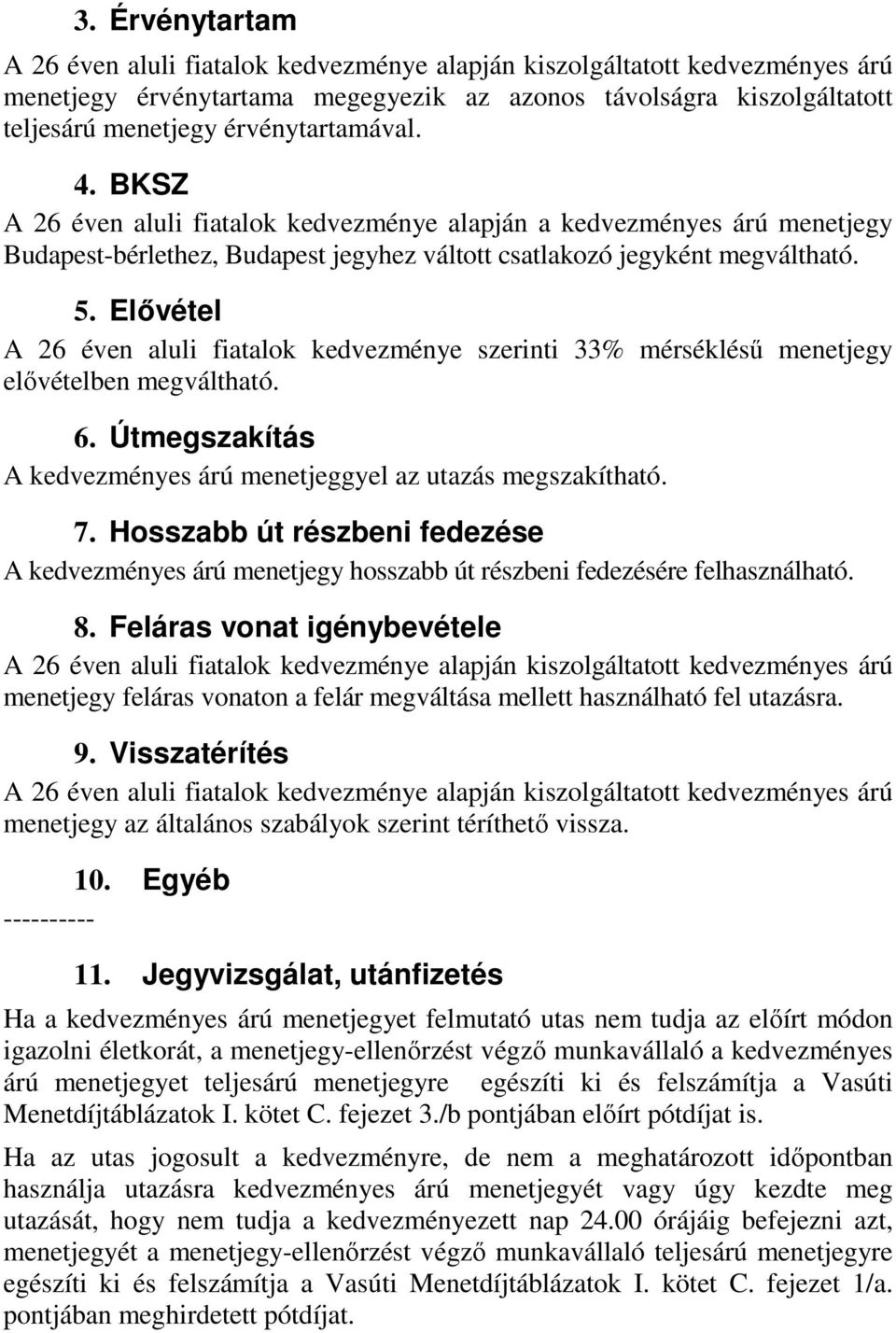 Elıvétel A 26 éven aluli fiatalok kedvezménye szerinti 33% mérsékléső menetjegy elıvételben megváltható. 6. Útmegszakítás A kedvezményes árú menetjeggyel az utazás megszakítható. 7.