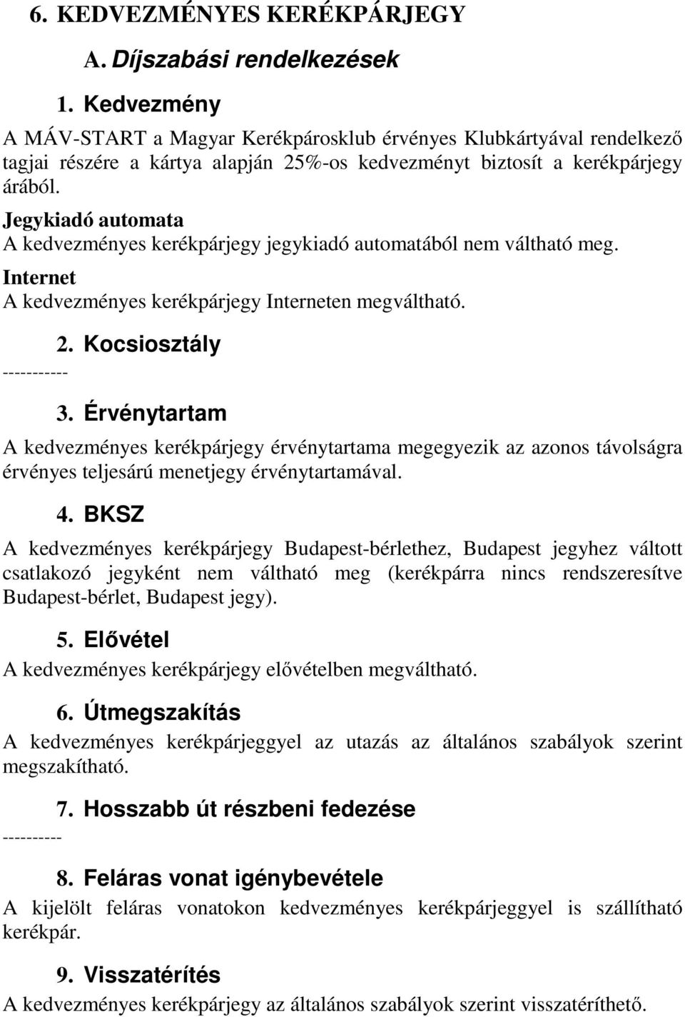 Jegykiadó automata A kedvezményes kerékpárjegy jegykiadó automatából nem váltható meg. Internet A kedvezményes kerékpárjegy Interneten megváltható. 2. Kocsiosztály ----------- 3.