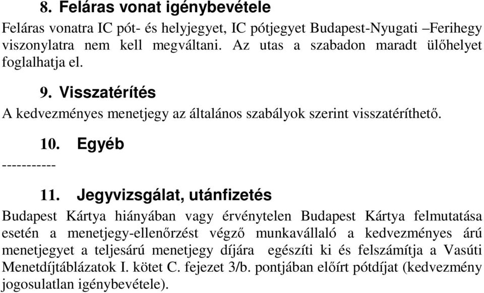 Jegyvizsgálat, utánfizetés Budapest Kártya hiányában vagy érvénytelen Budapest Kártya felmutatása esetén a menetjegy-ellenırzést végzı munkavállaló a kedvezményes árú