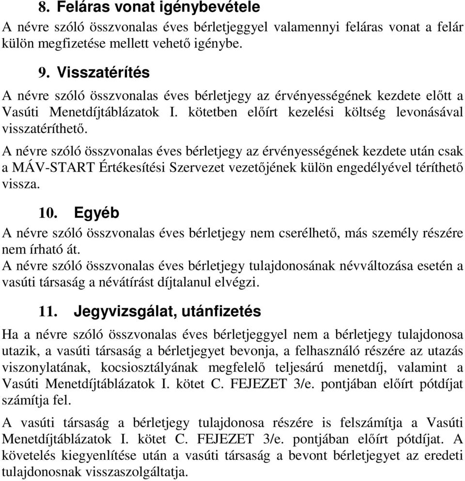 A névre szóló összvonalas éves bérletjegy az érvényességének kezdete után csak a MÁV-START Értékesítési Szervezet vezetıjének külön engedélyével téríthetı vissza. 10.