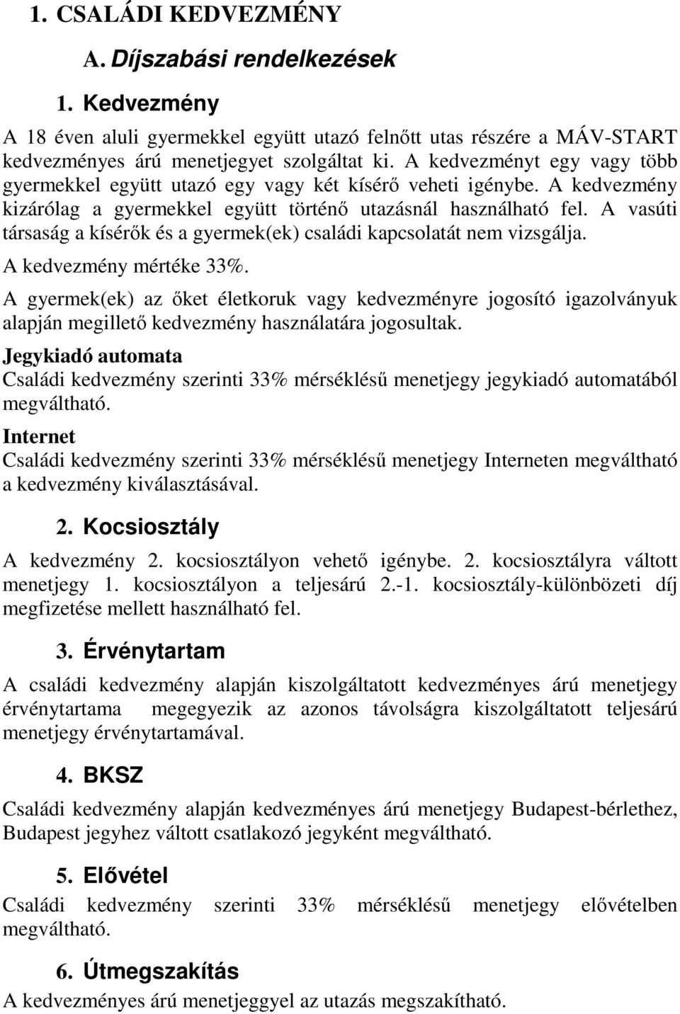 A vasúti társaság a kísérık és a gyermek(ek) családi kapcsolatát nem vizsgálja. A kedvezmény mértéke 33%.