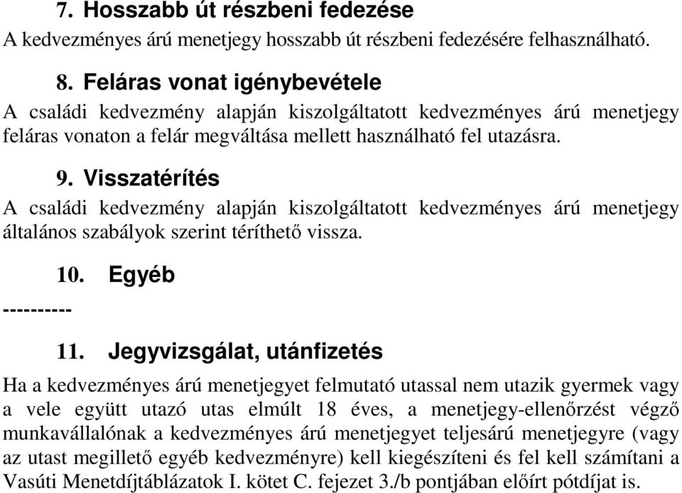 Visszatérítés A családi kedvezmény alapján kiszolgáltatott kedvezményes árú menetjegy általános szabályok szerint téríthetı vissza. ---------- 10. Egyéb 11.