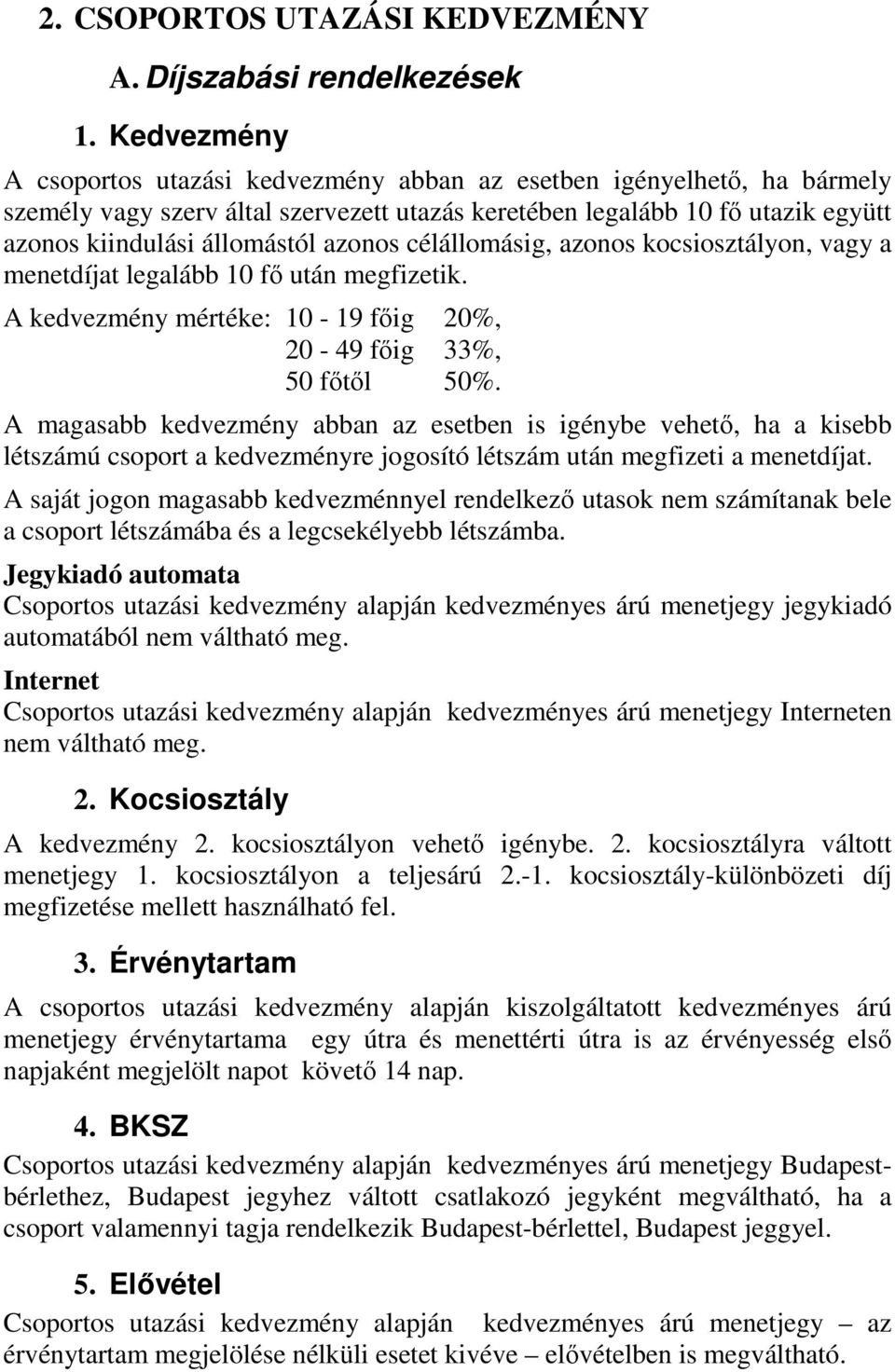 azonos célállomásig, azonos kocsiosztályon, vagy a menetdíjat legalább 10 fı után megfizetik. A kedvezmény mértéke: 10-19 fıig 20%, 20-49 fıig 33%, 50 fıtıl 50%.