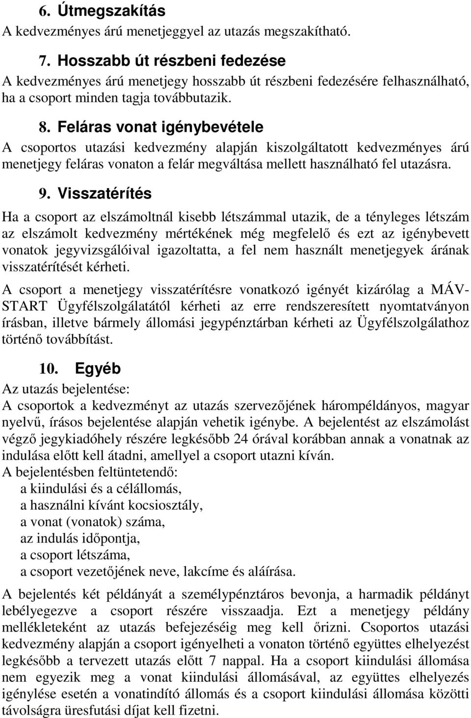 Feláras vonat igénybevétele A csoportos utazási kedvezmény alapján kiszolgáltatott kedvezményes árú menetjegy feláras vonaton a felár megváltása mellett használható fel utazásra. 9.