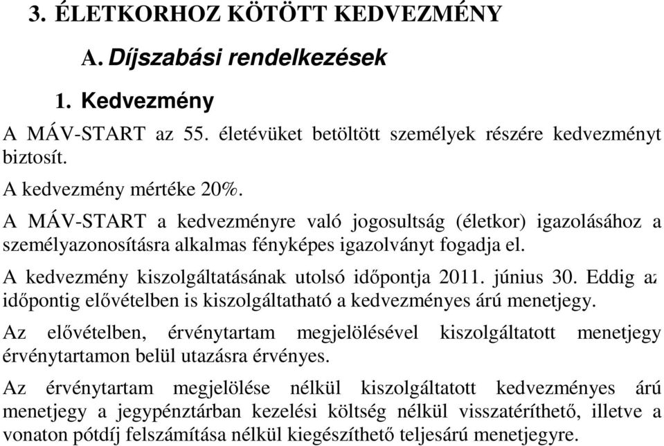 Eddig az idıpontig elıvételben is kiszolgáltatható a kedvezményes árú menetjegy. Az elıvételben, érvénytartam megjelölésével kiszolgáltatott menetjegy érvénytartamon belül utazásra érvényes.