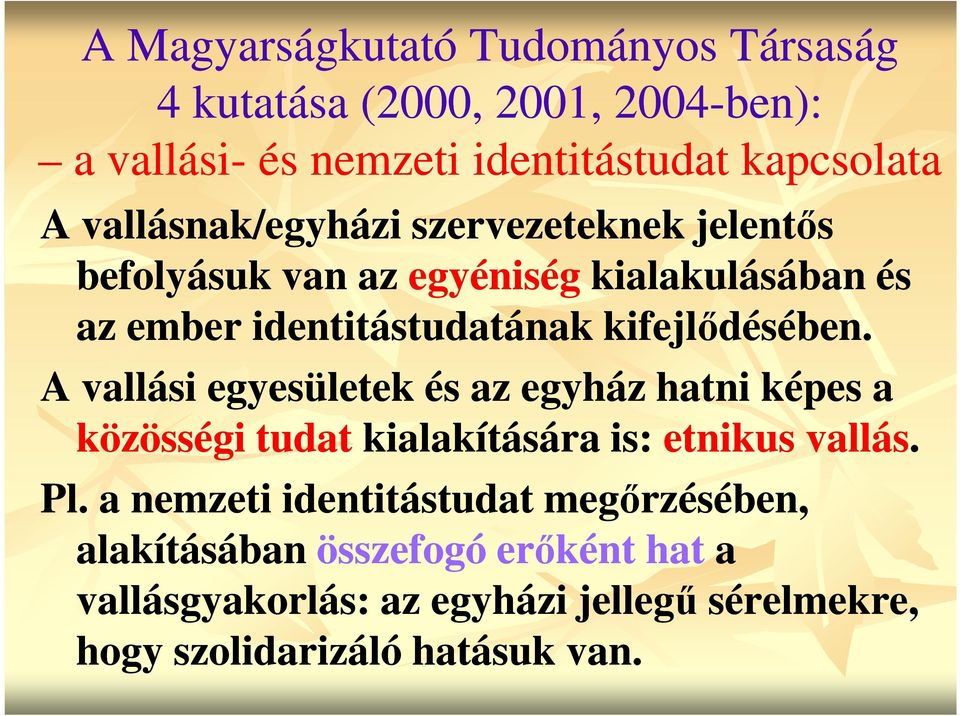 kifejlődésében. A vallási egyesületek és az egyház hatni képes a közösségi tudat kialakítására is: etnikus vallás. Pl.