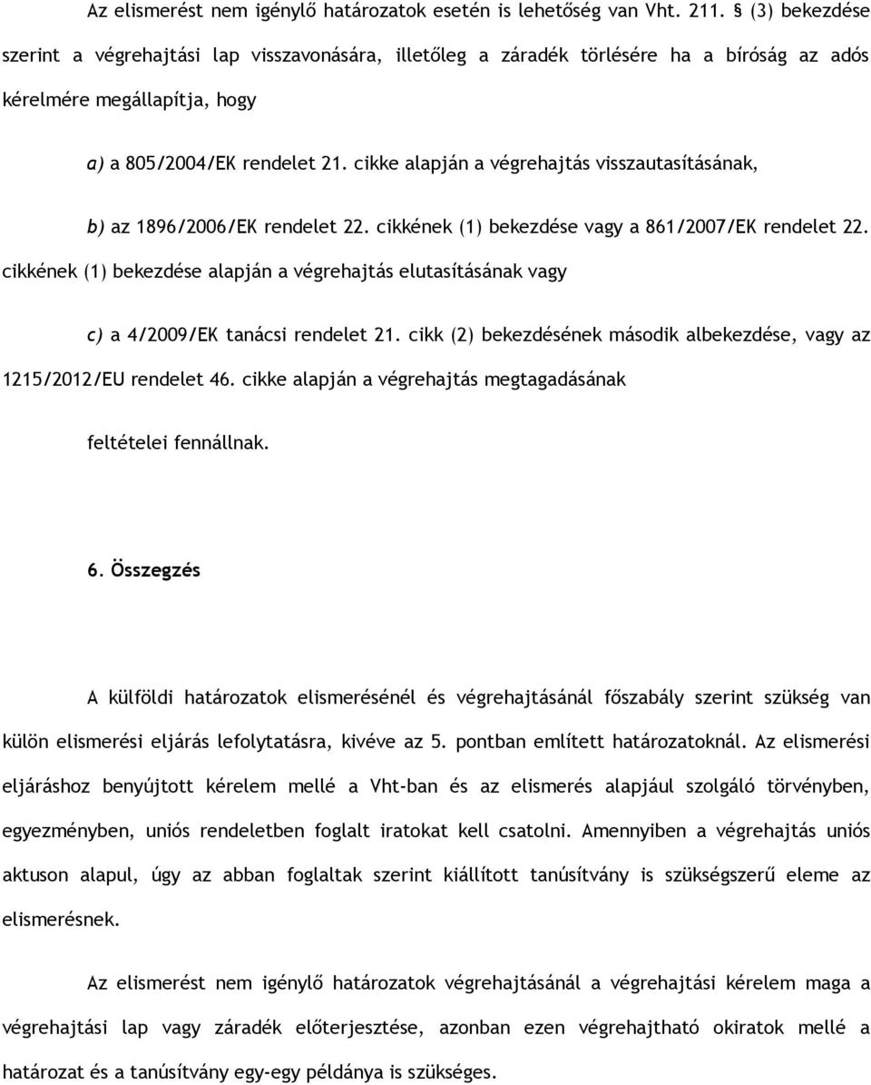 cikke alapján a végrehajtás visszautasításának, b) az 1896/2006/EK rendelet 22. cikkének (1) bekezdése vagy a 861/2007/EK rendelet 22.