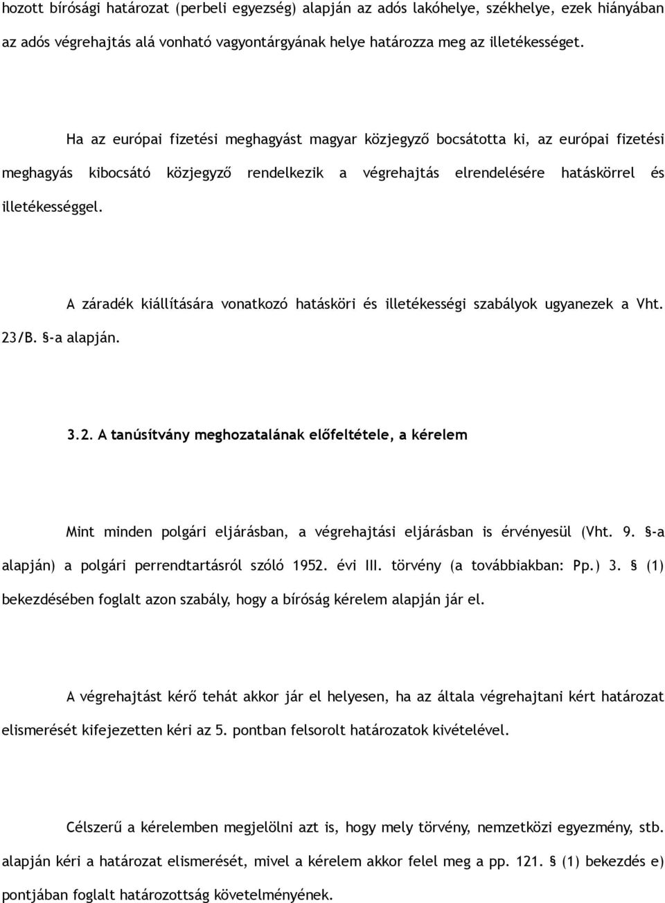 -a alapján. A záradék kiállítására vonatkozó hatásköri és illetékességi szabályok ugyanezek a Vht. 3.2.