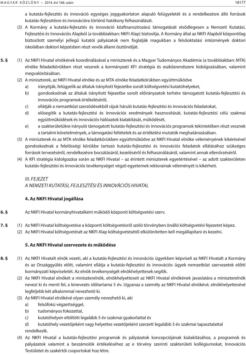 (3) A Kormány a kutatás-fejlesztés és innováció közfinanszírozású támogatását elsődlegesen a Nemzeti Kutatási, Fejlesztési és Innovációs Alapból (a továbbiakban: NKFI Alap) biztosítja.