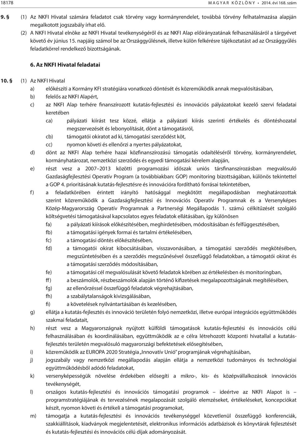 napjáig számol be az Országgyűlésnek, illetve külön felkérésre tájékoztatást ad az Országgyűlés feladatkörrel rendelkező bizottságának. 6. Az NKFI Hivatal feladatai 10.