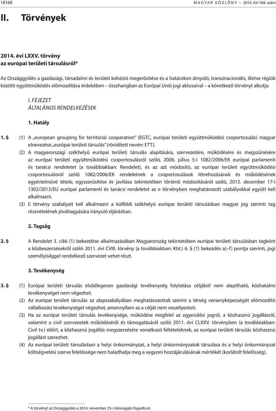 előmozdítása érdekében összhangban az Európai Unió jogi aktusaival a következő törvényt alkotja: I. FEJEZET ÁLTALÁNOS RENDELKEZÉSEK 1. Hatály 1.