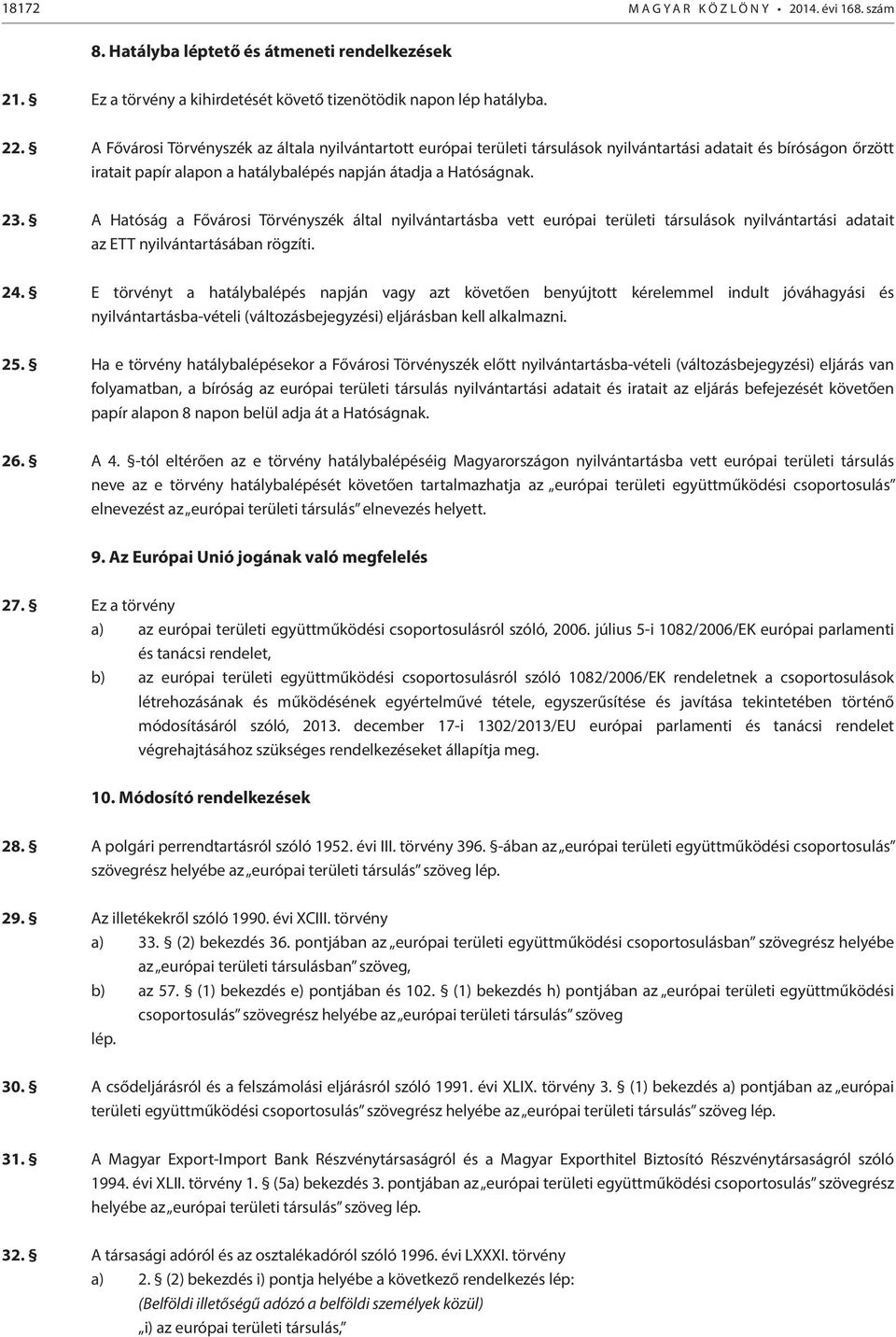 A Hatóság a Fővárosi Törvényszék által nyilvántartásba vett európai területi társulások nyilvántartási adatait az ETT nyilvántartásában rögzíti. 24.