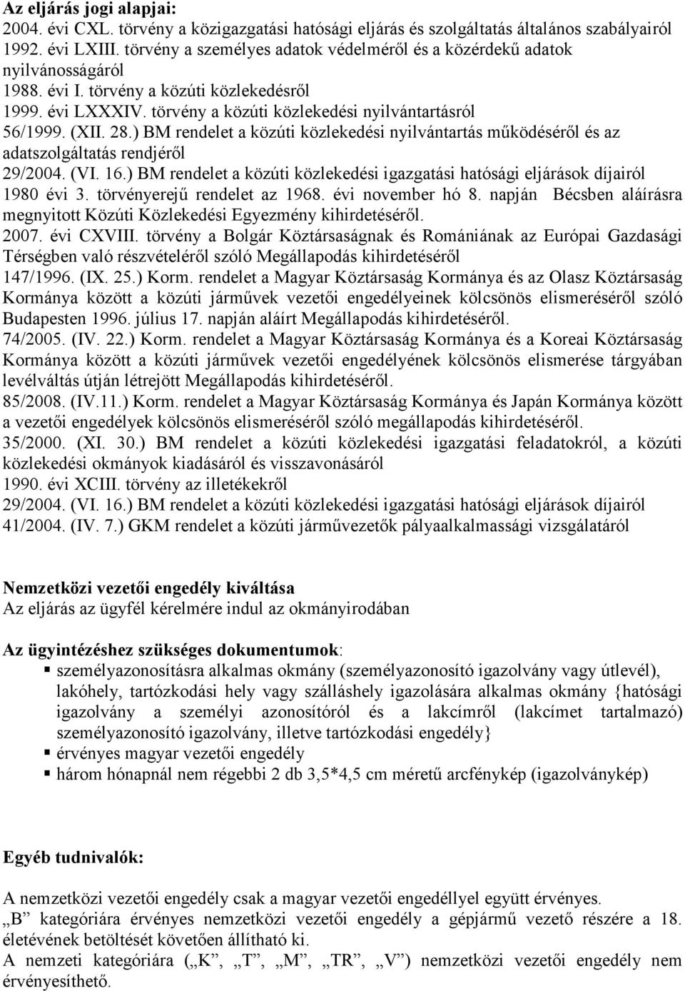 rendelet a Magyar Köztársaság Kormánya és az Olasz Köztársaság Kormánya között a közúti járművek vezetői engedélyeinek kölcsönös elismeréséről szóló Budapesten 1996. július 17.