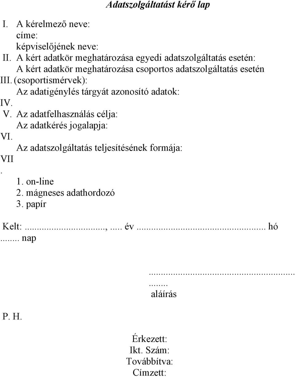 (csoportismérvek): Az adatigénylés tárgyát azonosító adatok: IV. V. Az adatfelhasználás célja: Az adatkérés jogalapja: VI. VII.