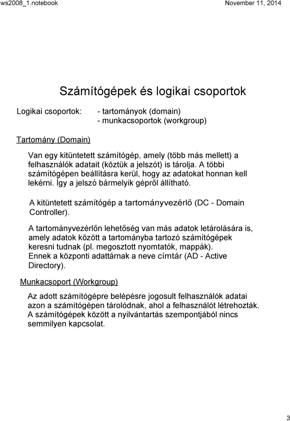 A kitüntetett számítógép a tartományvezérlő (DC Domain Controller).