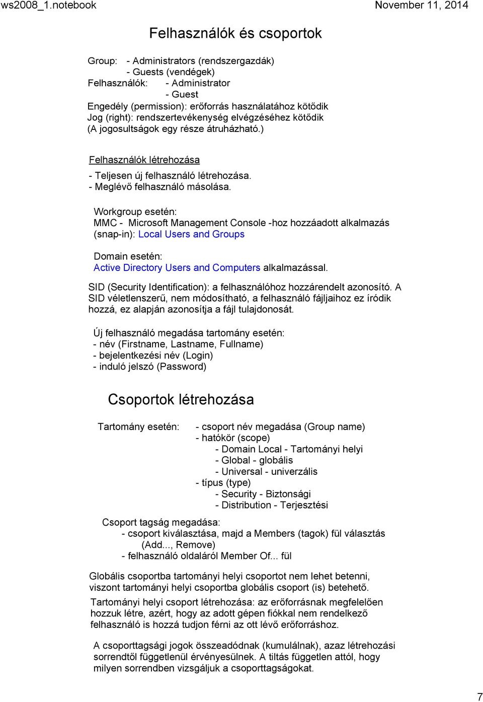 Workgroup esetén: MMC Microsoft Management Console hoz hozzáadott alkalmazás (snap in): Local Users and Groups Domain esetén: Active Directory Users and Computers alkalmazással.