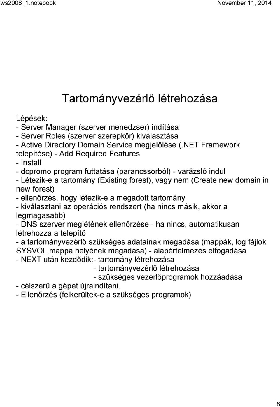 ellenőrzés, hogy létezik e a megadott tartomány kiválasztani az operációs rendszert (ha nincs másik, akkor a legmagasabb) DNS szerver meglétének ellenőrzése ha nincs, automatikusan létrehozza a