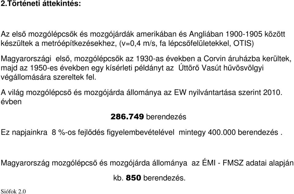 Vasút hővösvölgyi végállomására szereltek fel. A világ mozgólépcsı és mozgójárda állománya az EW nyilvántartása szerint 2010. évben 286.
