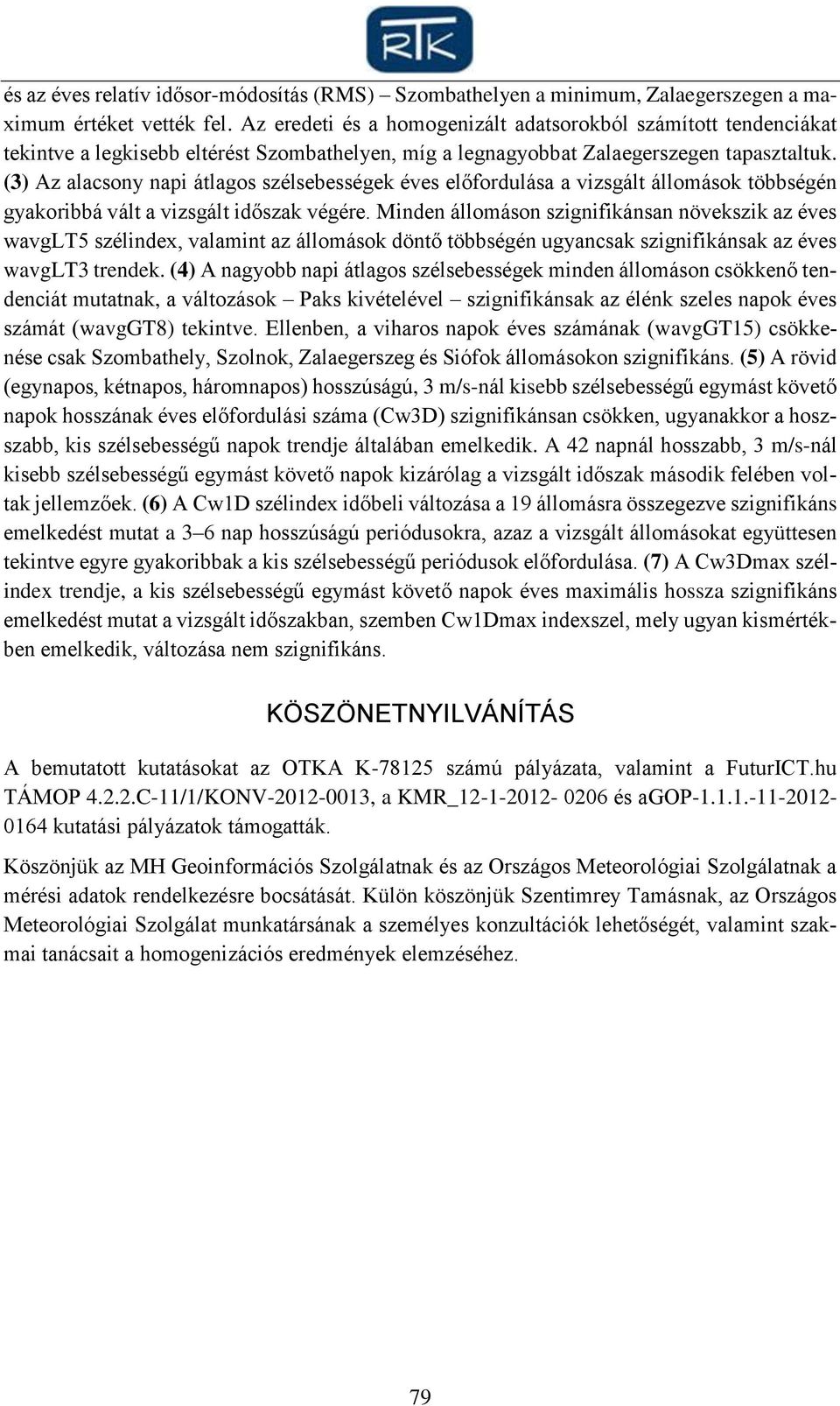 (3) Az alacsony i átlagos szélsebességek éves előfordulása a vizsgált állomások többségén gyakoribbá vált a vizsgált időszak végére.