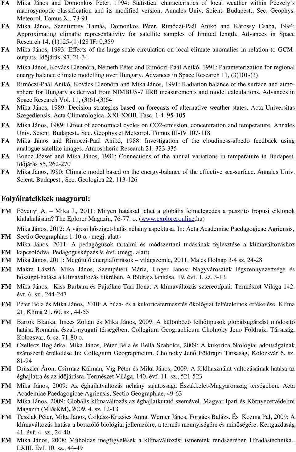 Advances in Space Research 14, (1)125-(1)128 IF: 0,359 Mika János, 1993: Effects of the large-scale circulation on local climate anomalies in relation to GCMoutputs.