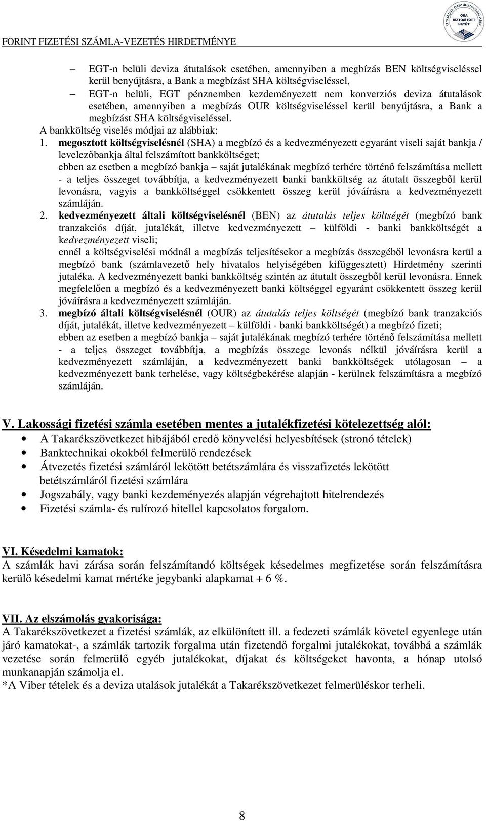 megosztott költségviselésnél (SHA) a megbízó és a kedvezményezett egyaránt viseli saját bankja / levelezıbankja által felszámított bankköltséget; ebben az esetben a megbízó bankja saját jutalékának