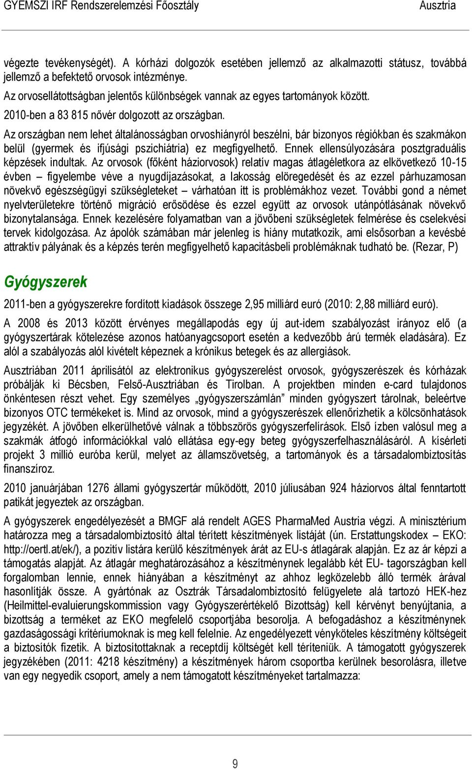 Az országban nem lehet általánosságban orvoshiányról beszélni, bár bizonyos régiókban és szakmákon belül (gyermek és ifjúsági pszichiátria) ez megfigyelhető.