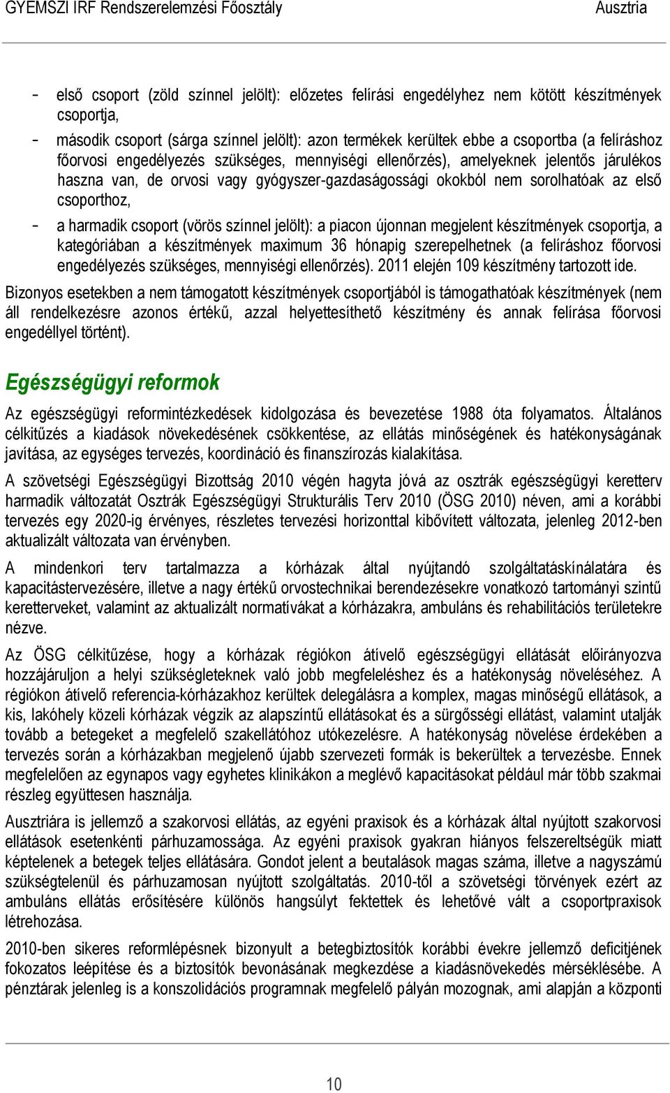 csoport (vörös színnel jelölt): a piacon újonnan megjelent készítmények csoportja, a kategóriában a készítmények maximum 36 hónapig szerepelhetnek (a felíráshoz főorvosi engedélyezés szükséges,