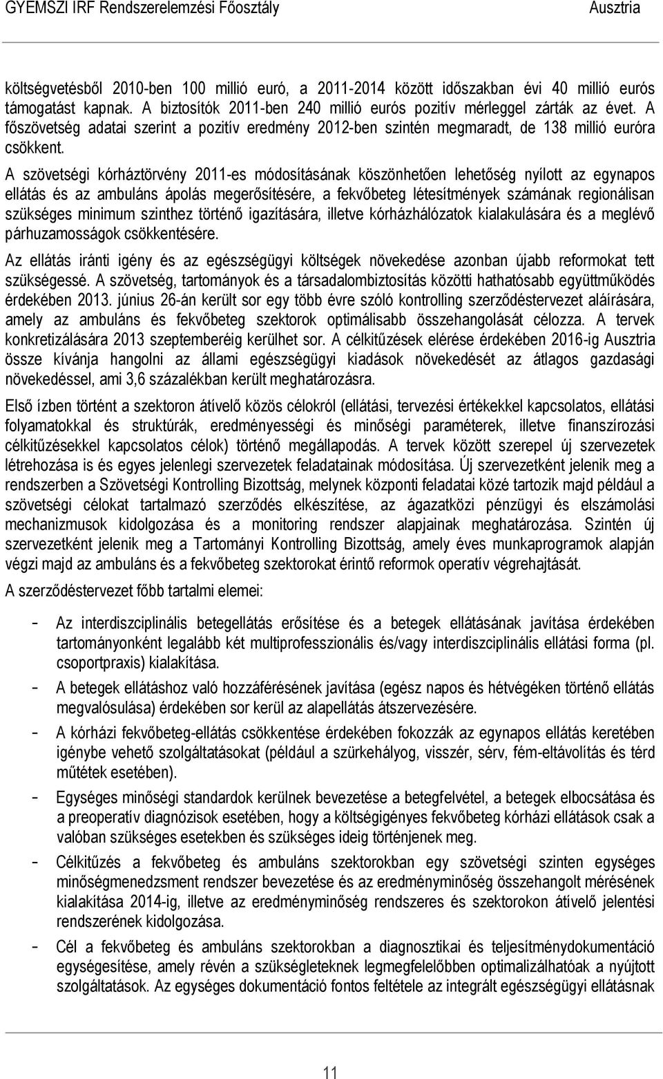 A szövetségi kórháztörvény 2011-es módosításának köszönhetően lehetőség nyílott az egynapos ellátás és az ambuláns ápolás megerősítésére, a fekvőbeteg létesítmények számának regionálisan szükséges
