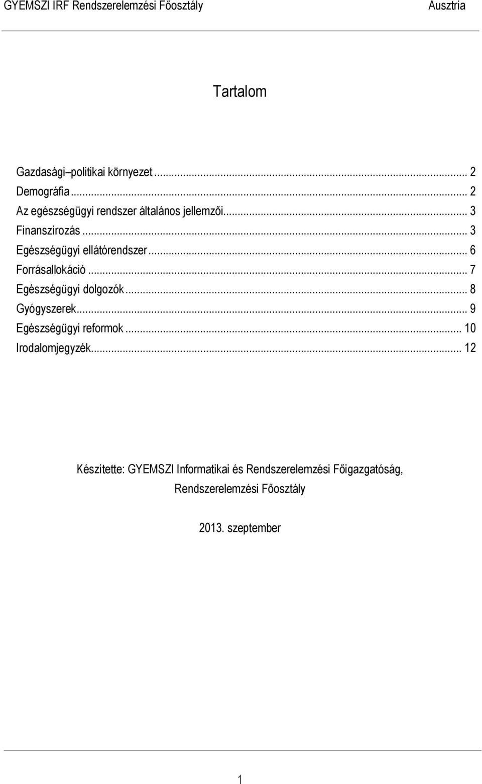 .. 3 Egészségügyi ellátórendszer... 6 Forrásallokáció... 7 Egészségügyi dolgozók... 8 Gyógyszerek.