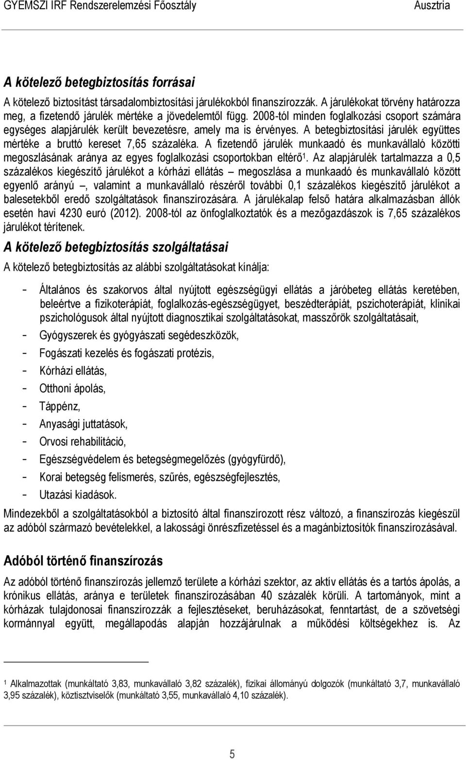 A fizetendő járulék munkaadó és munkavállaló közötti megoszlásának aránya az egyes foglalkozási csoportokban eltérő 1.